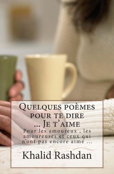 Cover for Khalid Rashdan · Quelques Poemes Pour Te Dire ... Je T'aime (Paperback Book) (2014)