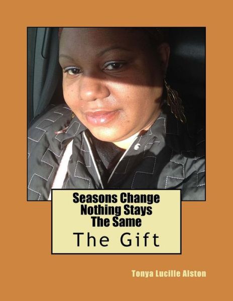 Seasons Change Nothing Stays the Same - Ms Tonya Lucille Alston - Books - Createspace - 9781500448806 - July 7, 2014