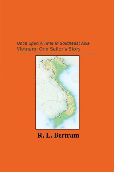 Once Upon a Time in Southeast Asia: Vietnam: One Sailor's Story - R L Bertram - Libros - Createspace - 9781500518806 - 18 de septiembre de 2014