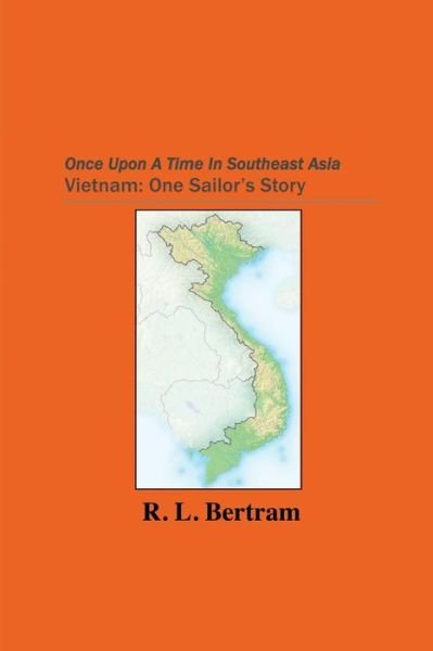 Once Upon a Time in Southeast Asia: Vietnam: One Sailor's Story - R L Bertram - Livros - Createspace - 9781500518806 - 18 de setembro de 2014