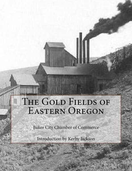 Cover for Baker City Chamber of Commerce · The Gold Fields of Eastern Oregon (Paperback Book) (2014)