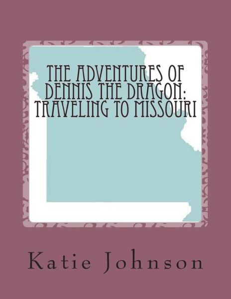 Cover for Katie Johnson · The Adventures of Dennis the Dragon:  Traveling to Missouri (Volume 4) (Paperback Book) [Second edition] (2014)