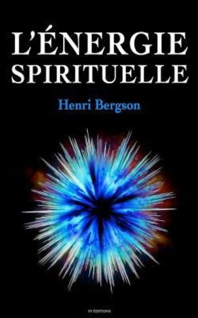 L'Energie Spirituelle - Henri Bergson - Bücher - Createspace Independent Publishing Platf - 9781530700806 - 23. März 2016