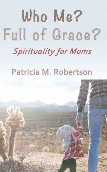 Who Me? Full of Grace? - Patricia M Robertson - Kirjat - Createspace Independent Publishing Platf - 9781530755806 - perjantai 8. huhtikuuta 2016