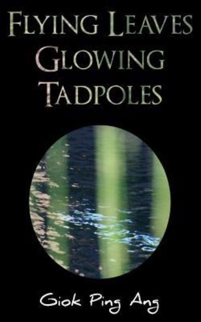 Giok Ping Ang · Flying Leaves Glowing Tadpoles (Paperback Book) (2016)