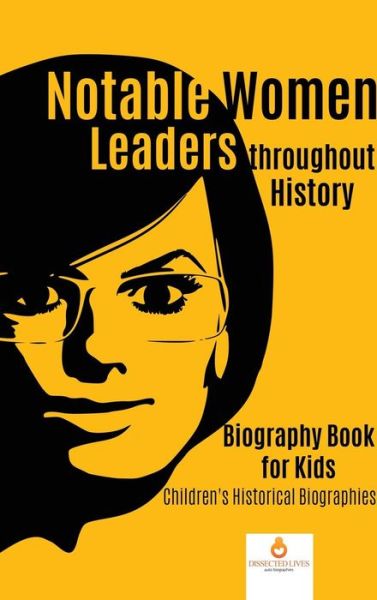 Cover for Dissected Lives · Notable Women Leaders throughout History : Biography Book for Kids Children's Historical Biographies (Hardcover Book) (2019)