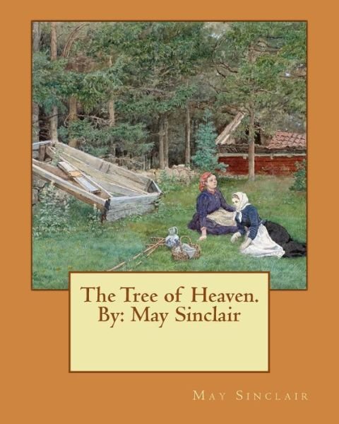 The Tree of Heaven. By - May Sinclair - Bøker - Createspace Independent Publishing Platf - 9781542396806 - 6. januar 2017