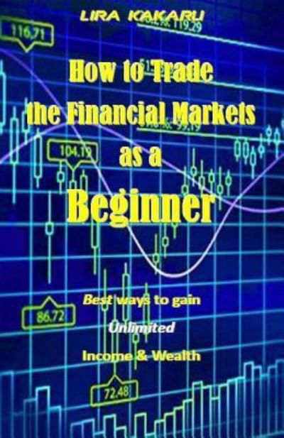 Cover for Lira Kakaru · How to Trade the Financial Markets as a Beginner (Paperback Book) (2016)