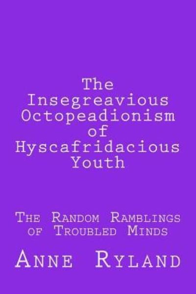Cover for Anne Ryland · The Insegreavious Octopeadionism of Hyscafridacious Youth (Paperback Book) (2017)