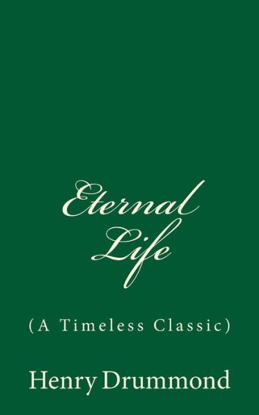 Eternal Life - Henry Drummond - Books - Createspace Independent Publishing Platf - 9781546343806 - April 28, 2017