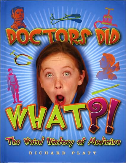 Cover for Richard Platt · Doctors Did What?! the Weird History of Medicine - Weird History (Hardcover Book) (2006)