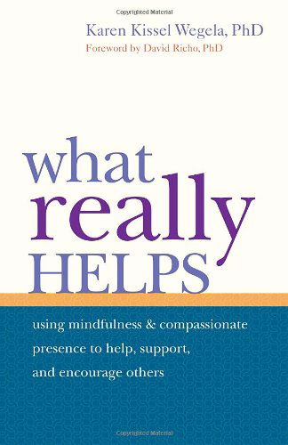 What Really Helps: Using Mindfulness and Compassionate Presence to Help, Support, and Encourage Others - Karen Kissel Wegela - Bücher - Shambhala Publications Inc - 9781590308806 - 28. Dezember 2010