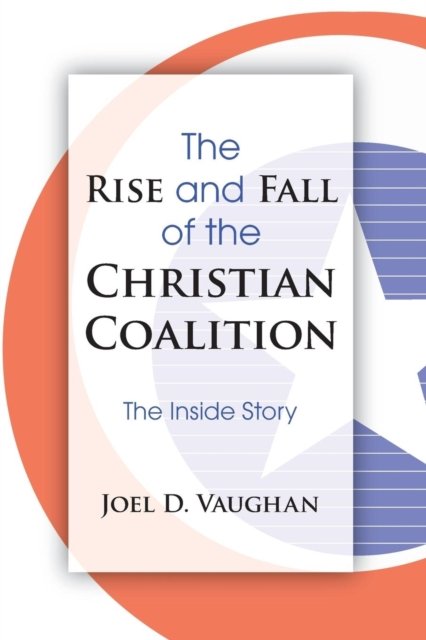 Cover for The Rise And Fall Of The Christian Coalition The Inside Story (Book) (2009)