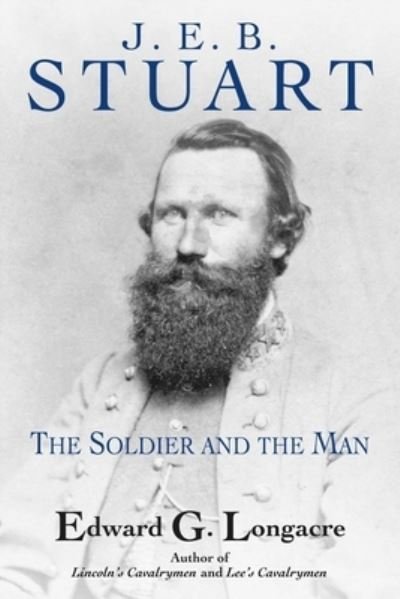 Cover for Edward G Longacre · J. E. B. Stuart: The Soldier and the Man (Hardcover Book) (2024)