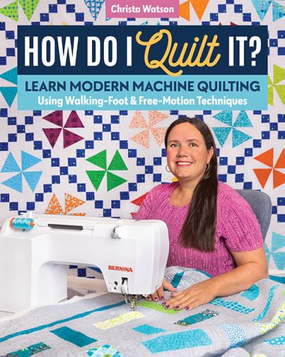 How Do I Quilt It?: Learn Modern Machine Quilting Using Walking-Foot & Free-Motion Techniques - Christa Watson - Books - C & T Publishing - 9781644030806 - August 31, 2022