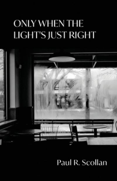 Only When the Light's Just Right - Paul R. Scollan - Books - Finishing Line Press - 9781646627806 - March 11, 2022