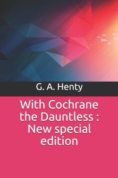 With Cochrane the Dauntless - G A Henty - Books - Independently Published - 9781707052806 - November 10, 2019
