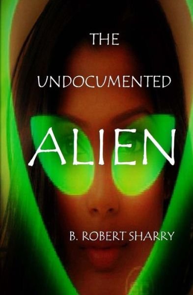 Cover for B Robert Sharry · The Undocumented Alien (Paperback Book) (2018)