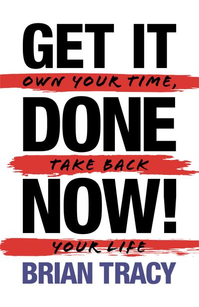 Get It Done Now! - Second Edition: Own Your Time, Take Back Your Life - Brian Tracy - Bøger - G&D Media - 9781722505806 - 18. august 2022