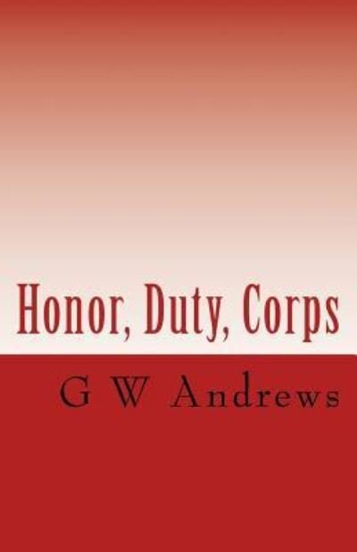Cover for G W Andrews · Honor, Duty, Corps (Taschenbuch) (2018)