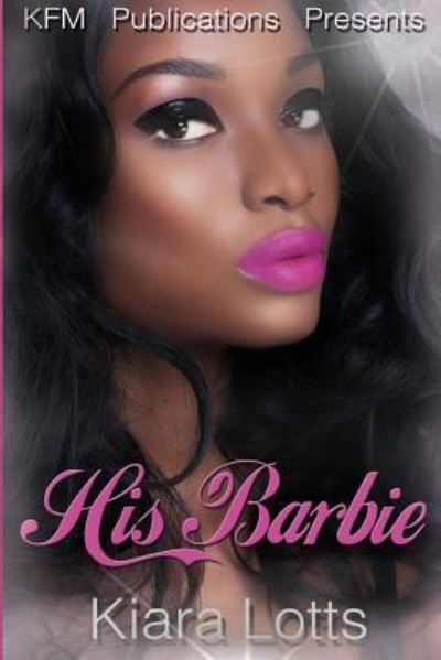 His Barbie - Kiara Lotts - Books - Independently Published - 9781730818806 - November 7, 2018