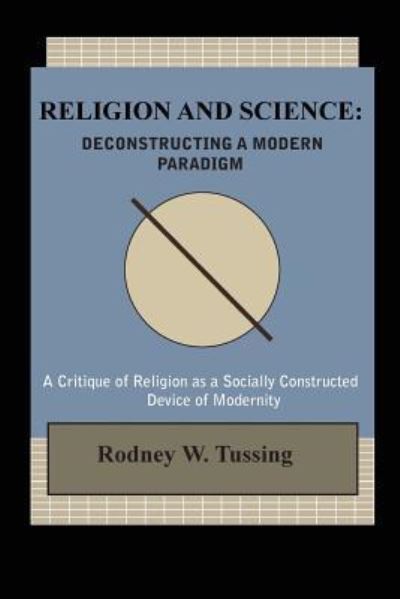 Cover for Rodney W Tussing · Religion and Science Deconstructing a Modern Paradigm (Paperback Book) (2019)