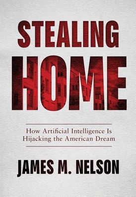 Cover for James Nelson · Stealing Home: How Artificial Intelligence Is Hijacking the American Dream (Gebundenes Buch) (2020)