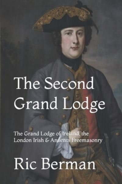 Cover for Ric Berman · The Second Grand Lodge: The Grand Lodge of Ireland, the London Irish &amp; Antients Freemasonry (Pocketbok) (2023)