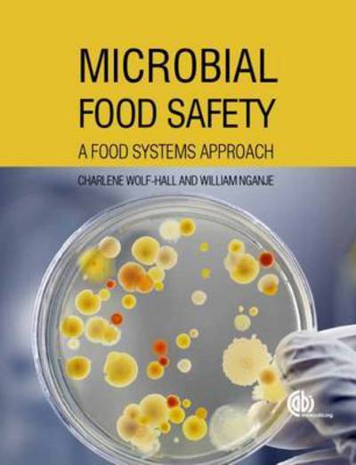 Cover for Wolf-Hall, Charlene (South Dakota State University, USA) · Microbial Food Safety: A Food Systems Approach (Hardcover Book) (2017)