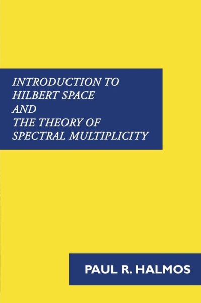 Cover for Paul R Halmos · Introduction to Hilbert Space and the Theory of Spectral Multiplicity (Paperback Book) (2016)