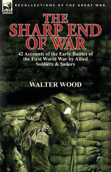 Cover for Walter Wood · The Sharp End of War: 42 Accounts of the Early Battles of the First World War by Allied Soldiers &amp; Sailors (Taschenbuch) (2014)