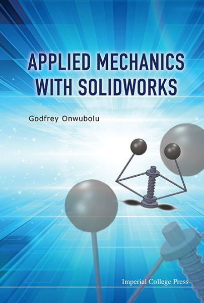 Applied Mechanics With Solidworks - Onwubolu, Godfrey C (Sheridan Inst Of Technology & Advanced Learning, Canada) - Books - Imperial College Press - 9781783263806 - February 24, 2015