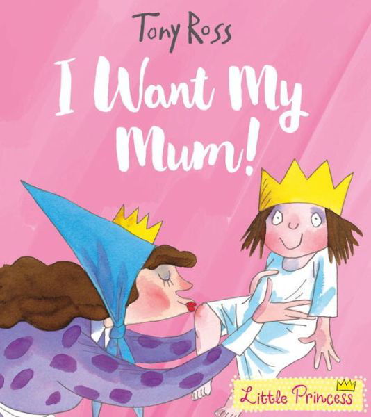 Cover for Tony Ross · I Want My Mum! - Little Princess (Pocketbok) (2017)