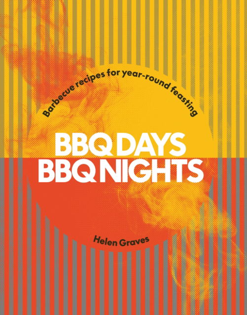 Cover for Helen Graves · BBQ Days, BBQ Nights: Barbecue Recipes for Year-Round Feasting (Hardcover Book) (2024)