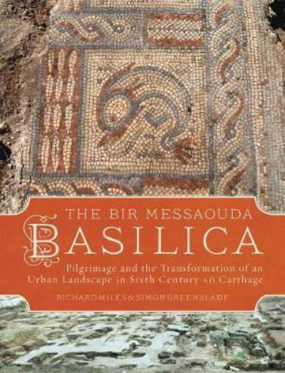 Cover for Richard Miles · The Bir Messaouda Basilica: Pilgrimage and the Transformation of an Urban Landscape in Sixth Century AD Carthage (Gebundenes Buch) (2019)