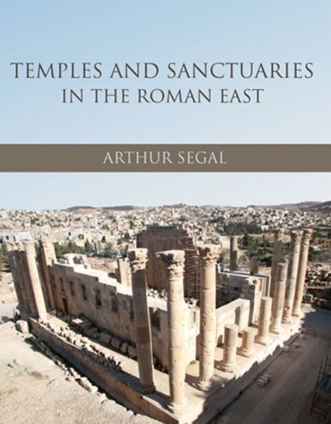 Cover for Arthur Segal · Temples and Sanctuaries in the Roman East: Religious Architecture in Syria, Iudaea / Palaestina and Provincia Arabia (Taschenbuch) (2022)