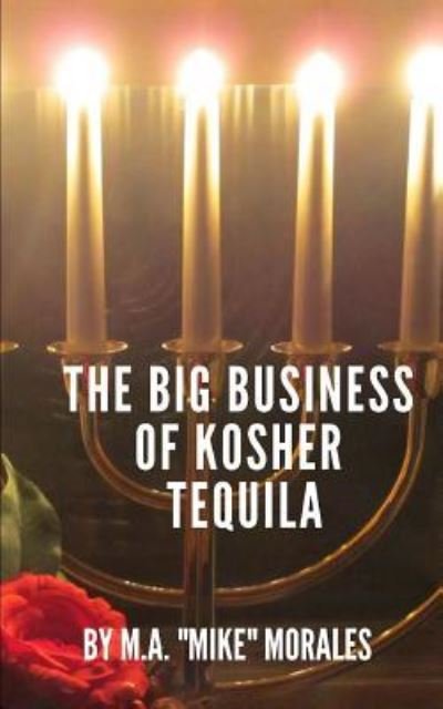 The Big Business of Kosher Tequila - M a "mike" Morales - Livres - Independently Published - 9781790490806 - 29 novembre 2018