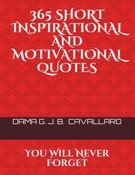 365 Short Inspirational and Motivational Quotes - G J B Cavallaro - Kirjat - Independently Published - 9781790908806 - lauantai 26. tammikuuta 2019