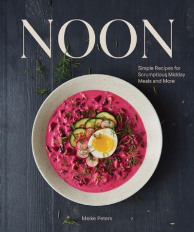 Noon: Simple Recipes for Scrumptious Midday Meals and More - Meike Peters - Bücher - Chronicle Books - 9781797222806 - 5. September 2023