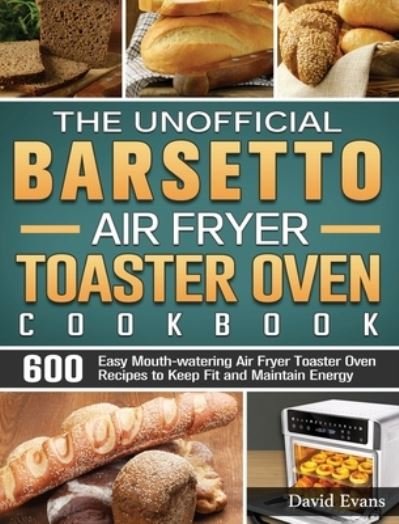 Cover for David Evans · The Unofficial Barsetto Air Fryer Toaster Oven Cookbook (Hardcover Book) (2020)