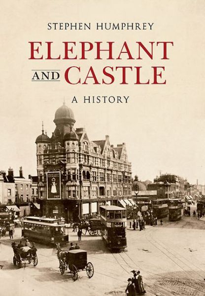 Cover for Stephen Humphrey · Elephant &amp; Castle A History - A History (Paperback Book) (2013)