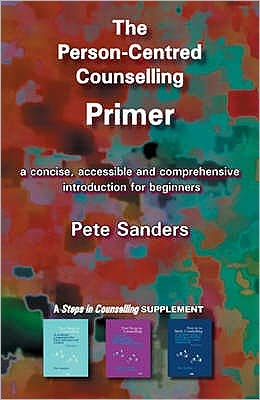 The Person-centred Counselling Primer: A Steps in Counselling Supplement - Counselling Primers - Pete Sanders - Books - PCCS Books - 9781898059806 - June 19, 2006