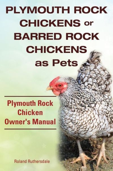 Cover for Roland Ruthersdale · Plymouth Rock Chickens or Barred Rock Chickens As Pets. Plymouth Rock Chicken Owner's Manual. (Paperback Book) (2014)