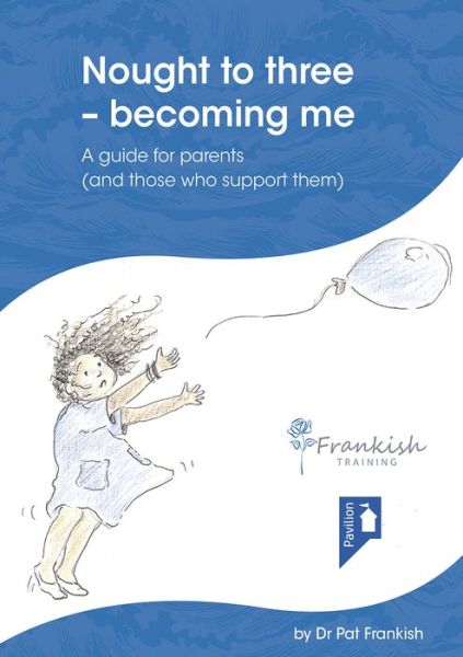 Nought to three - becoming me: A guide for parents (and those who support them) - Pat Frankish - Libros - Pavilion Publishing and Media Ltd - 9781912755806 - 28 de noviembre de 2019