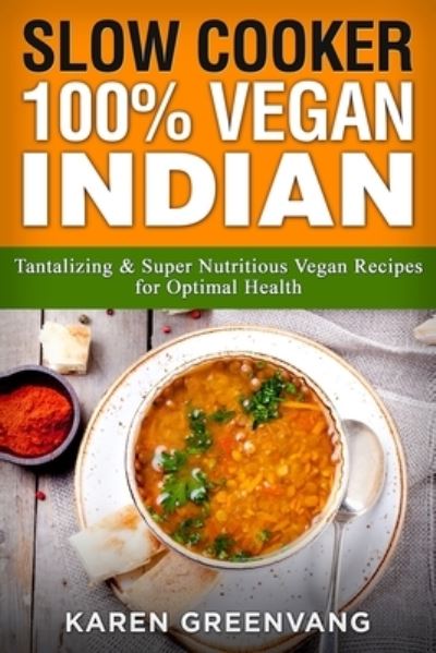 Cover for Karen Greenvang · Slow Cooker: 100% Vegan Indian - Tantalizing and Super Nutritious Vegan Recipes for Optimal Health - Nutrition, Vegan Diet, Plant Based Book (Pocketbok) (2020)