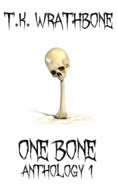 Cover for T K Wrathbone · One Bone: Anthology 1 (Paperback Book) (2018)