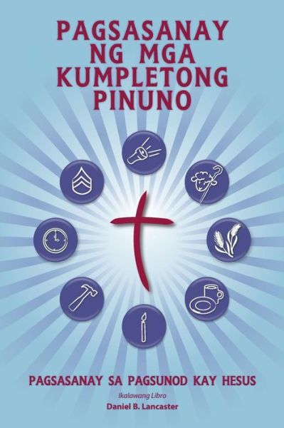 Cover for Daniel B Lancaster · Pagsasanay Ng Mga Kumpletong Pinuno: a Manual to Train Leaders in Small Groups and House Churches to Lead Church-planting Movements (Taschenbuch) [Tagalog edition] (2014)