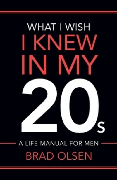 What I Wish I Knew In My 20s - Brad Olsen - Books - Revolworks Publishing, LLC - 9781949021806 - February 18, 2020