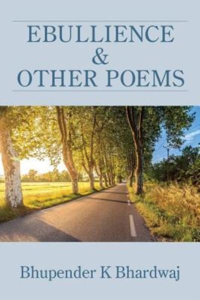 Ebullience and Other Poems - Bhupender K Bhardwaj - Kirjat - KELSAY BOOKS - 9781949229806 - tiistai 19. maaliskuuta 2019