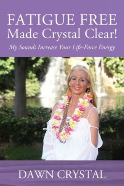 Cover for Dawn Crystal · FATIGUE FREE Made Crystal Clear! My Sounds Increase Your Life-Force Energy (Paperback Bog) (2019)